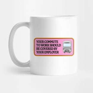 Your Commute To Work Should Be Covered By Your Employer Mug